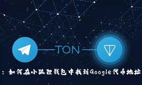 : 如何在小狐狸钱包中找到Google代币地址