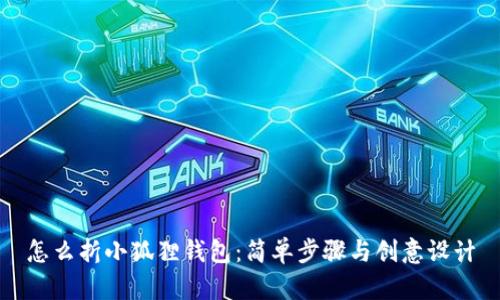 怎么折小狐狸钱包:简单步骤与创意设计