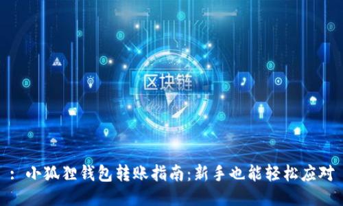 : 小狐狸钱包转账指南:新手也能轻松应对