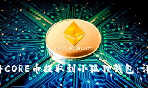 如何将CORE币提取到小狐狸钱包:详细指南