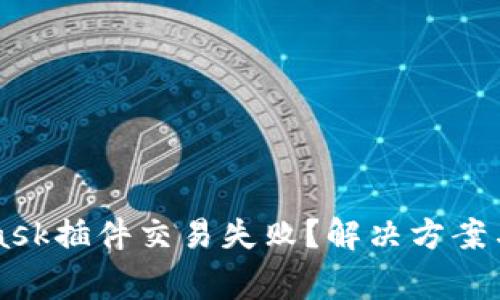 为什么MetaMask插件交易失败?解决方案与常见问题分析