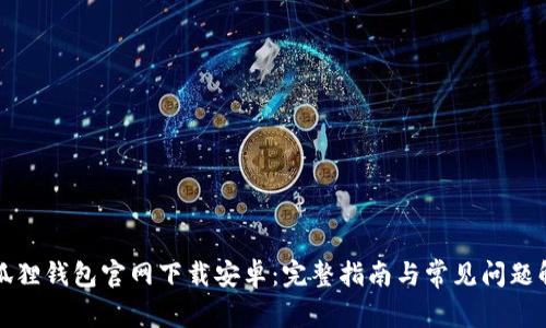 小狐狸钱包官网下载安卓:完整指南与常见问题解答