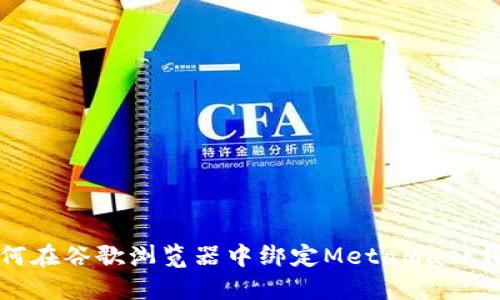 如何在谷歌浏览器中绑定MetaMask钱包