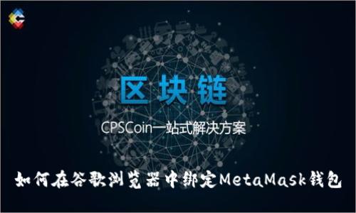 如何在谷歌浏览器中绑定MetaMask钱包