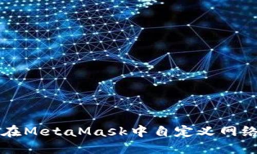 如何在MetaMask中自定义网络设置
