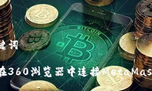 与关键词
如何在360浏览器中连接MetaMask钱包