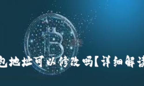 : 以太坊钱包地址可以修改吗？详细解读与常见问题
