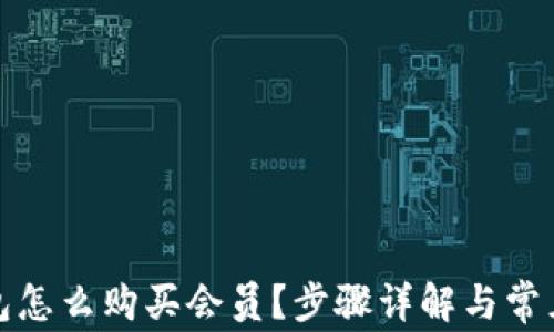 
小狐狸钱包怎么购买会员？步骤详解与常见问题解答