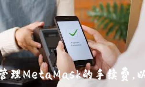   
如何有效管理MetaMask的手续费，以用户体验
