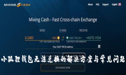 小狐狸钱包无法兑换的解决方案与常见问题
