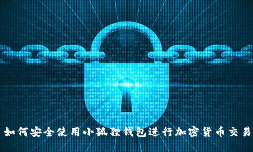 如何安全使用小狐狸钱包进行加密货币交易