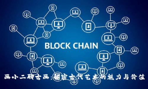 画小二聊古画：解密古代艺术的魅力与价值