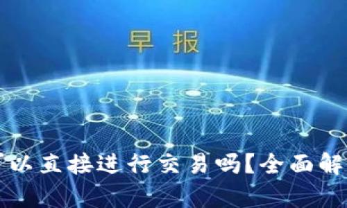 比特币钱包可以直接进行交易吗？全面解析与使用指南