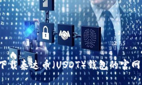 如何下载泰达币（USDT）钱包的官网正版？