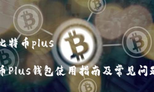 钱包比特币plus

比特币Plus钱包使用指南及常见问题解答