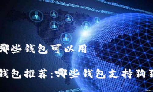 狗狗币哪些钱包可以用

狗狗币钱包推荐：哪些钱包支持狗狗币交易