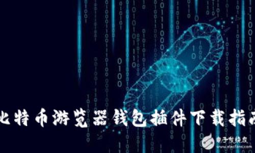 比特币游览器钱包插件下载指南