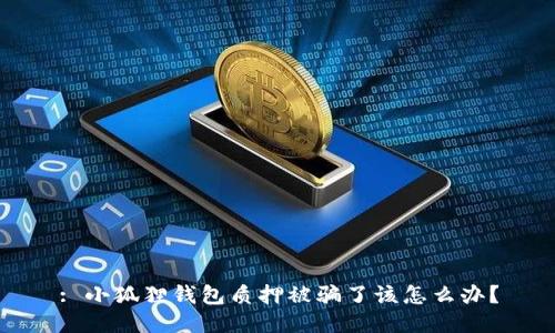 : 小狐狸钱包质押被骗了该怎么办？