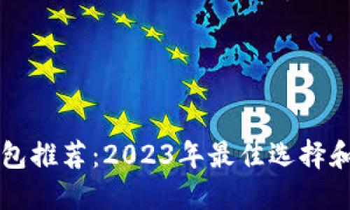 比特币钱包推荐：2023年最佳选择和使用指南