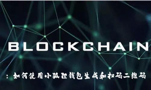 : 如何使用小狐狸钱包生成和扫码二维码