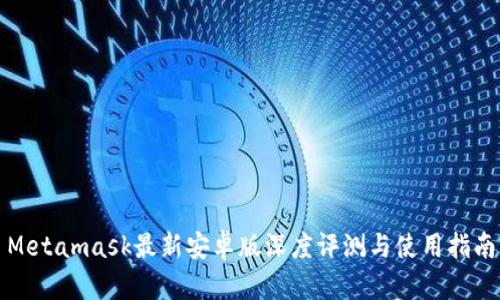 Metamask最新安卓版深度评测与使用指南