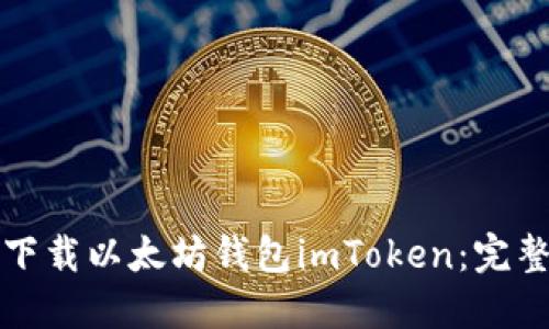 如何下载以太坊钱包imToken：完整指南