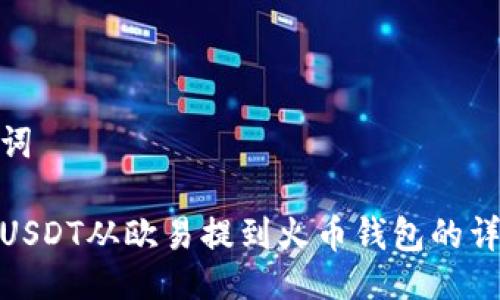 与关键词

如何将USDT从欧易提到火币钱包的详细步骤