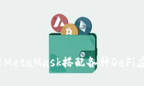 如何有效使用MetaMask搭配各种DeFi应用和NFT平台