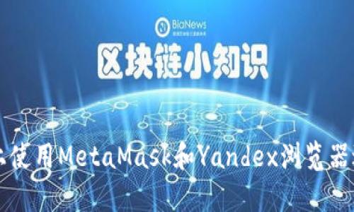 如何在安卓设备上使用MetaMask和Yandex浏览器进行加密货币交易