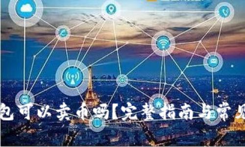 以太坊钱包可以卖币吗？完整指南与常见问题解答