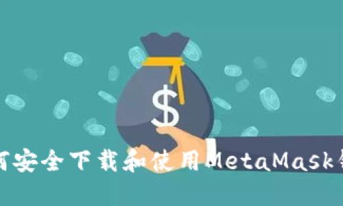 如何安全下载和使用MetaMask钱包