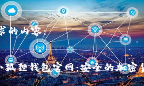 以下是你请求的内容：

:
MetaMask小狐狸钱包官网：安全的加密货币管理工具