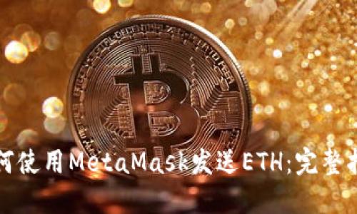 如何使用MetaMask发送ETH：完整指南