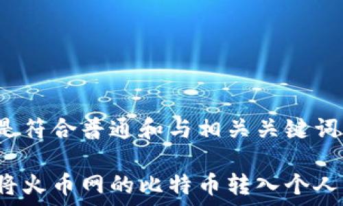     
以下是符合普通和与相关关键词：

如何将火币网的比特币转入个人钱包？