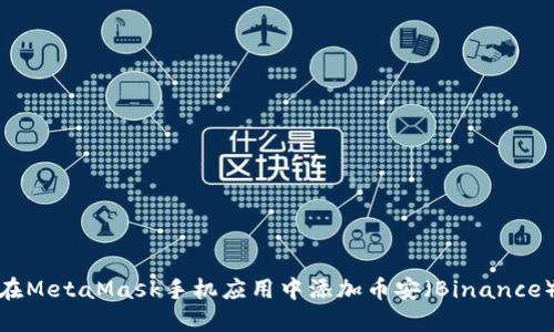 : 如何在MetaMask手机应用中添加币安（Binance）交易所