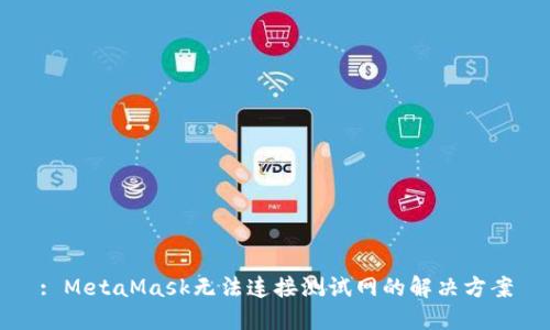 : MetaMask无法连接测试网的解决方案