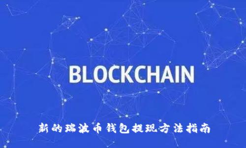 新的瑞波币钱包提现方法指南