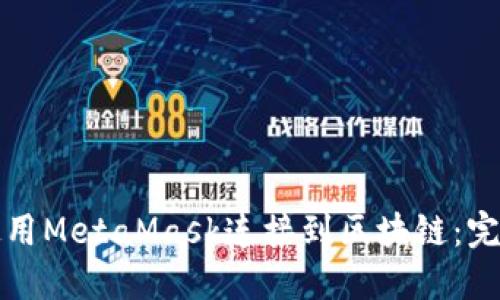 如何使用MetaMask连接到区块链：完整教程