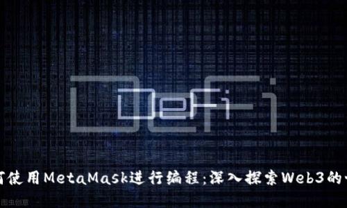 如何使用MetaMask进行编程：深入探索Web3的世界