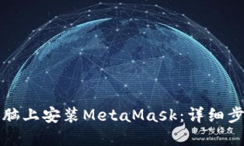 如何在电脑上安装MetaMask：详细步骤和指南