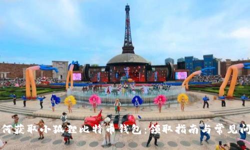 如何获取小狐狸比特币钱包：领取指南与常见问题