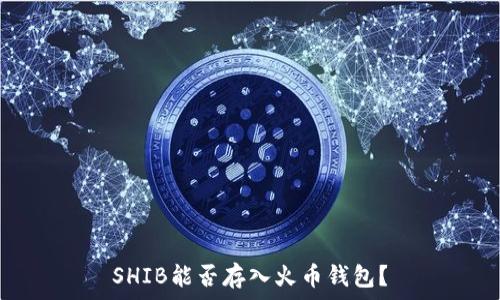   
SHIB能否存入火币钱包？