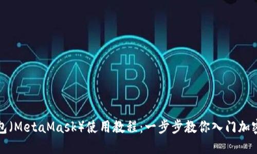 小狐狸钱包（MetaMask）使用教程：一步步教你入门加密货币世界