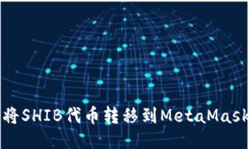 如何将SHIB代币转移到MetaMask钱包