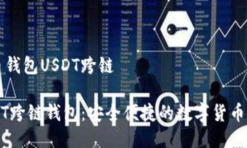 货币钱包USDT跨链

USDT跨链钱包：安全便捷的数字货币管理