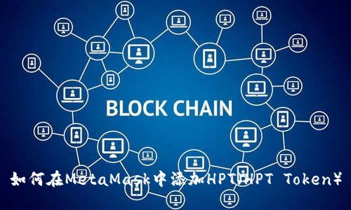 如何在MetaMask中添加HPT（HPT Token）
