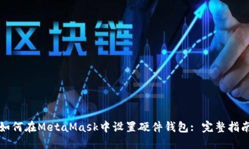 如何在MetaMask中设置硬件钱包: 完整指南