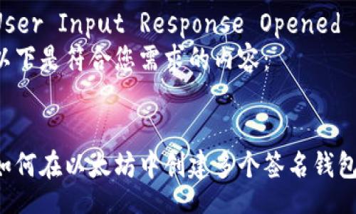 User Input Response Opened  
以下是符合您需求的内容：


如何在以太坊中创建多个签名钱包