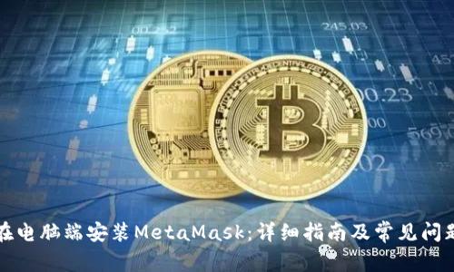 如何在电脑端安装MetaMask：详细指南及常见问题解答