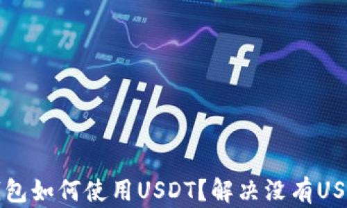 
以太坊钱包如何使用USDT？解决没有USDT的问题